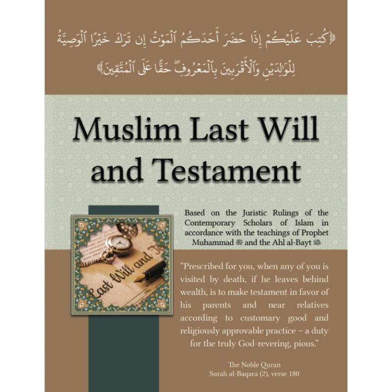 Muslim Last Will and Testament: Based on the Juristic Rulings of the Contemporary Scholars of Islam in accordance with the teachings of Prophet Muhammad and the Ahl al-Bayt