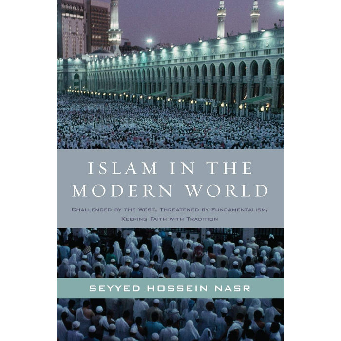Islam in the Modern World: Challenged by the West, Threatened by Fundamentalism, Keeping Faith with Tradition