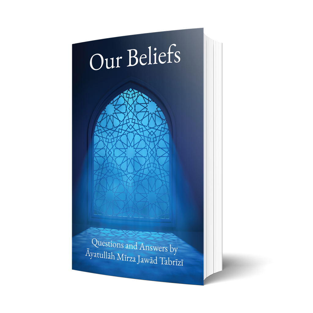 Our Beliefs: Questions and Answers by Ayatullah Mirza Jawad Tabrizi