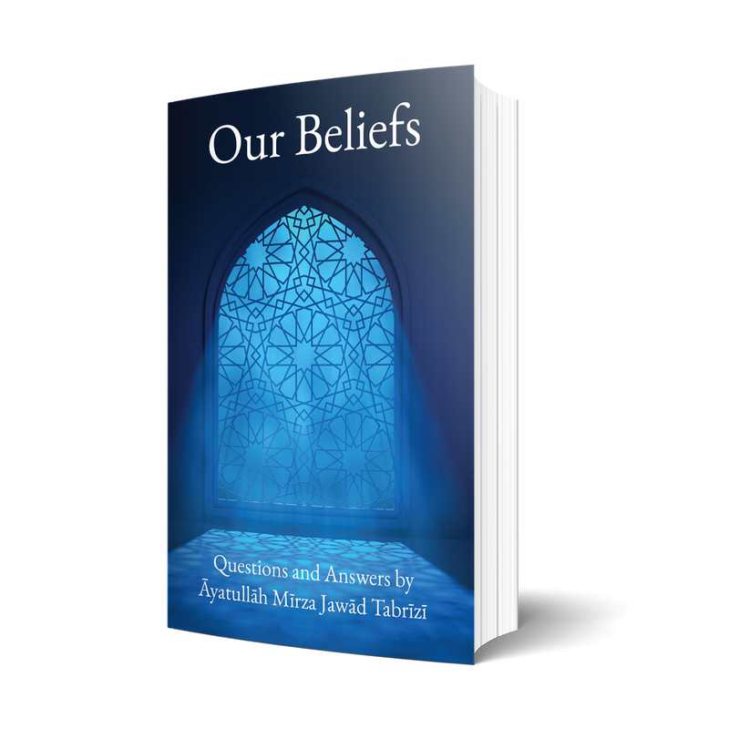 Our Beliefs: Questions and Answers by Ayatullah Mirza Jawad Tabrizi