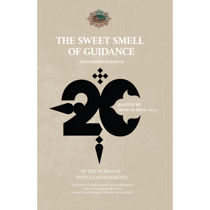 The Sweet Smell of Guidance An Interpretation of 20 Ḥadīths by Imam al-Riḍā (a) in the Words of Ayatollah Khamenei