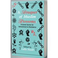 A Bouquet of Muslim Blossoms: Fictional Stories for Refreshment & Resistance