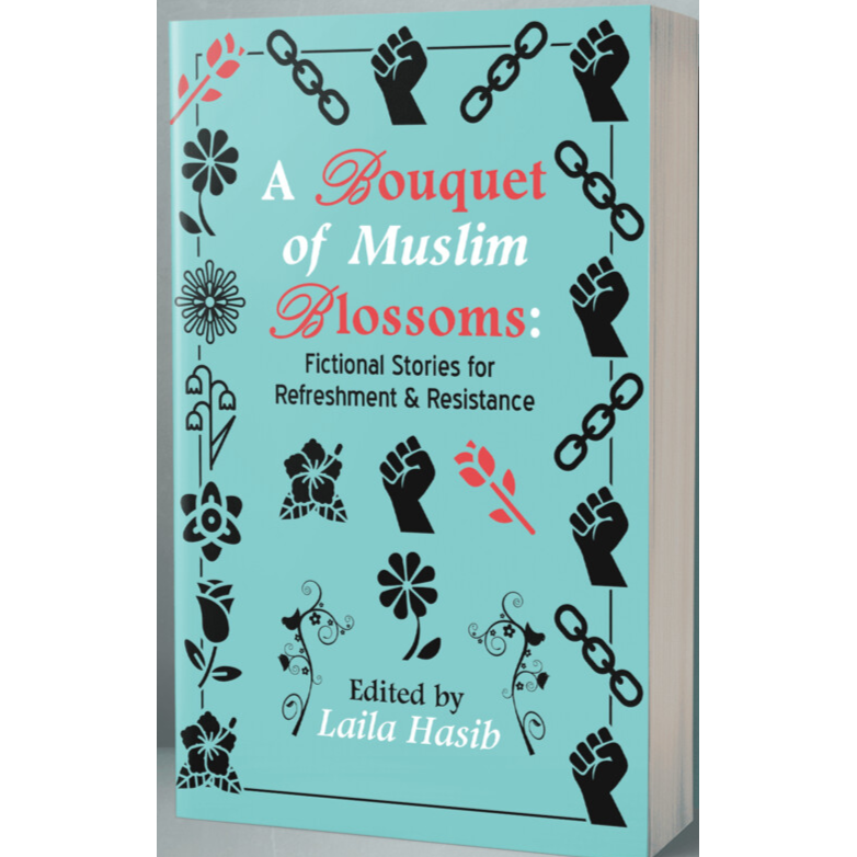 A Bouquet of Muslim Blossoms: Fictional Stories for Refreshment & Resistance