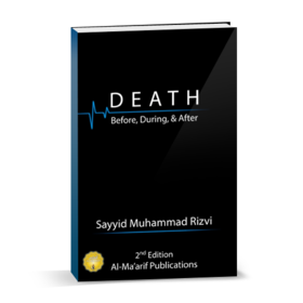 Death: Before, During and After - Sayyid Muhammad Rizvi