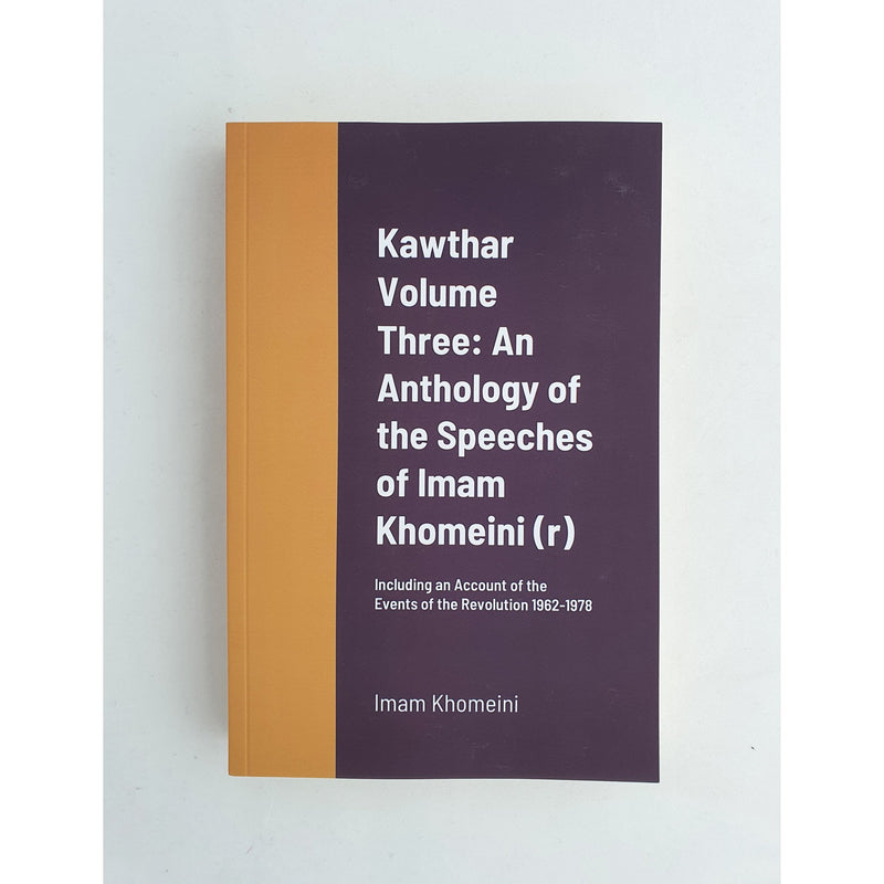 Kawthar Volume 1-3: An Anthology of the Speeches of Imam Khomeini (r) Including an Account of the Events of the Revolution 1962-1978