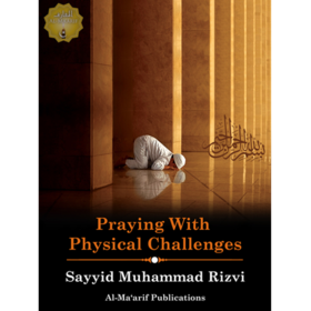Praying with Physical Challenges - Sayyid Muhammad Rizvi