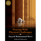 Praying with Physical Challenges - Sayyid Muhammad Rizvi